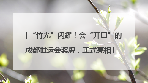 “竹光”闪耀！会“开口”的成都世运会奖牌，正式亮相