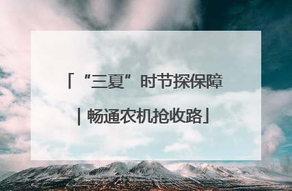 “三夏”时节探保障｜畅通农机抢收路