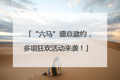 “六马”盛意邀约，多项狂欢活动来袭！