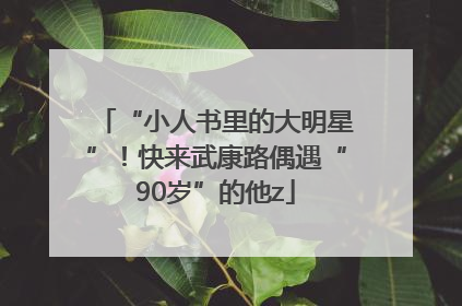 “小人书里的大明星”！快来武康路偶遇“90岁”的他z