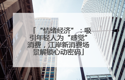 “情绪经济”：吸引年轻人为“感觉”消费，江岸新消费场景解锁心动密码