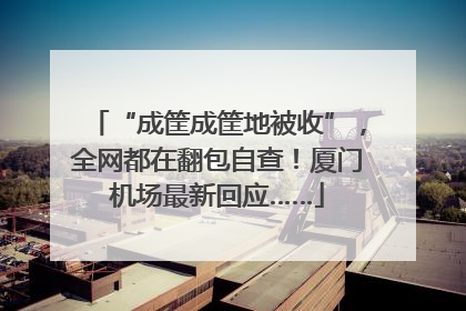 “成筐成筐地被收”，全网都在翻包自查！厦门机场最新回应……