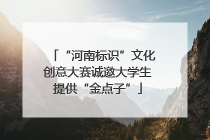 “河南标识”文化创意大赛诚邀大学生提供“金点子”