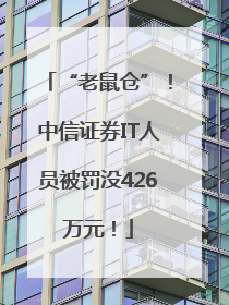 “老鼠仓”！中信证券IT人员被罚没426万元！