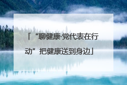 “聊健康·党代表在行动”把健康送到身边