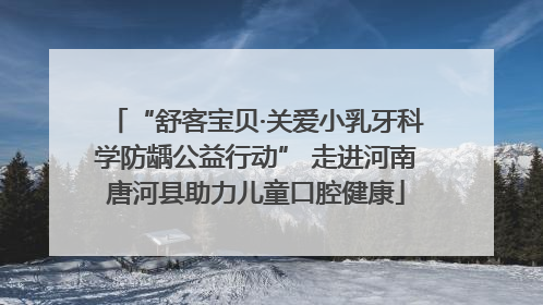 “舒客宝贝·关爱小乳牙科学防龋公益行动” 走进河南唐河县助力儿童口腔健康