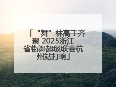 “舞”林高手齐聚 2025浙江省街舞超级联赛杭州站打响