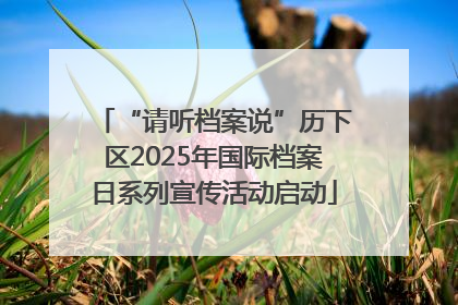 “请听档案说”历下区2025年国际档案日系列宣传活动启动