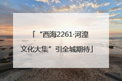 “西海2261·河湟文化大集”引全城期待