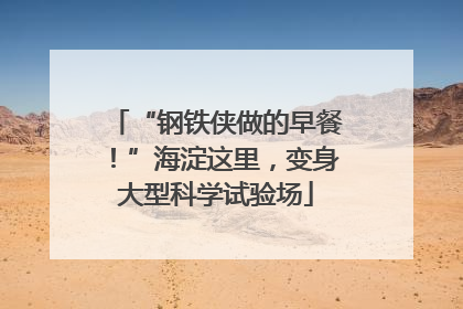 “钢铁侠做的早餐！”海淀这里，变身大型科学试验场