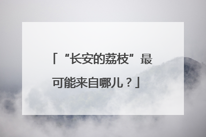 “长安的荔枝”最可能来自哪儿？