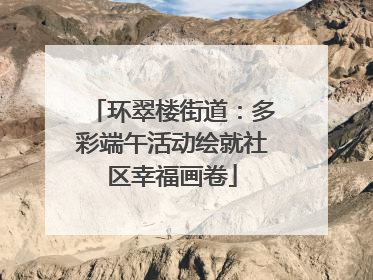 环翠楼街道：多彩端午活动绘就社区幸福画卷