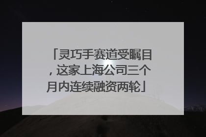 灵巧手赛道受瞩目，这家上海公司三个月内连续融资两轮