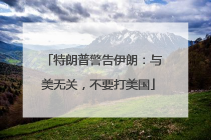 特朗普警告伊朗：与美无关，不要打美国
