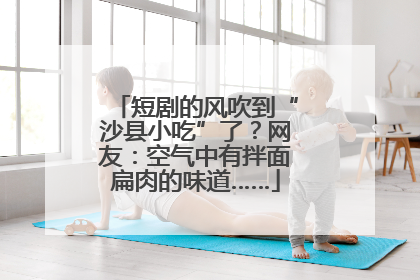 短剧的风吹到“沙县小吃”了？网友：空气中有拌面扁肉的味道……