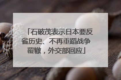 石破茂表示日本要反省历史、不再重蹈战争覆辙，外交部回应