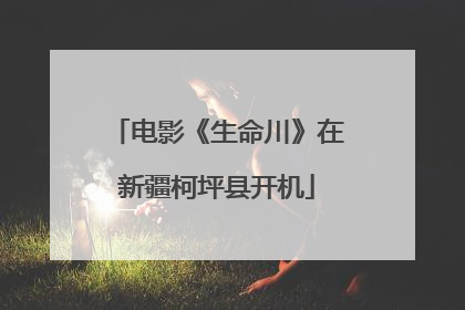 电影《生命川》在新疆柯坪县开机