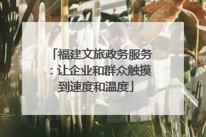 福建文旅政务服务：让企业和群众触摸到速度和温度