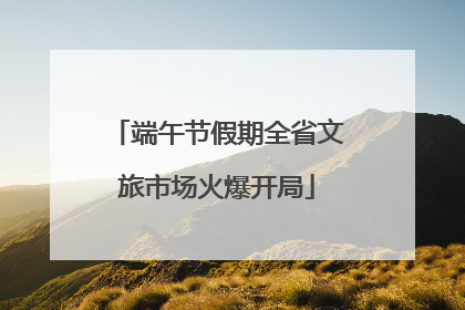 端午节假期全省文旅市场火爆开局