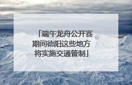 端午龙舟公开赛期间德阳这些地方将实施交通管制