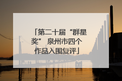 第二十届“群星奖” 泉州市四个作品入围复评