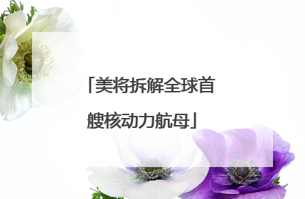 美将拆解全球首艘核动力航母