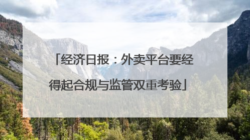 经济日报：外卖平台要经得起合规与监管双重考验