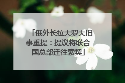 俄外长拉夫罗夫旧事重提：提议将联合国总部迁往索契