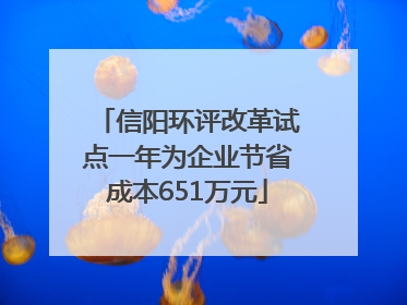 信阳环评改革试点一年为企业节省成本651万元
