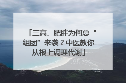 三高、肥胖为何总“组团”来袭？中医教你从根上调理代谢