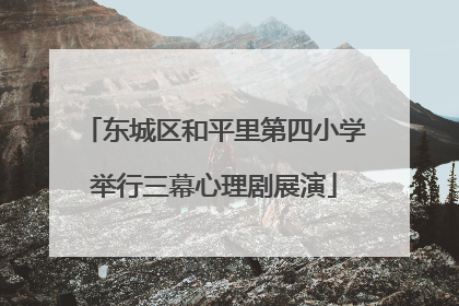 东城区和平里第四小学举行三幕心理剧展演