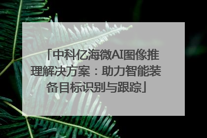 中科亿海微AI图像推理解决方案：助力智能装备目标识别与跟踪