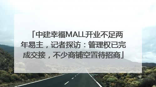中建幸福MALL开业不足两年易主，记者探访：管理权已完成交接，不少商铺空置待招商