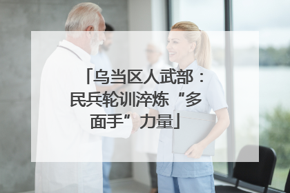 乌当区人武部：民兵轮训淬炼“多面手”力量