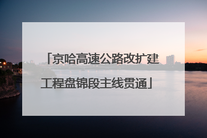 京哈高速公路改扩建工程盘锦段主线贯通
