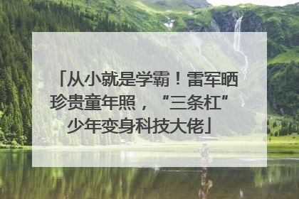 从小就是学霸！雷军晒珍贵童年照，“三条杠”少年变身科技大佬