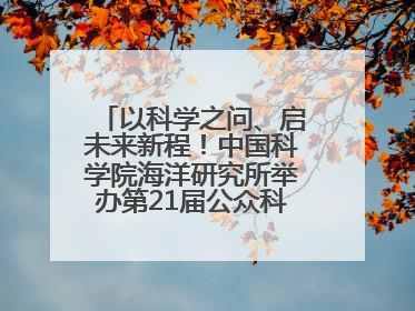 以科学之问、启未来新程！中国科学院海洋研究所举办第21届公众科学日活动
