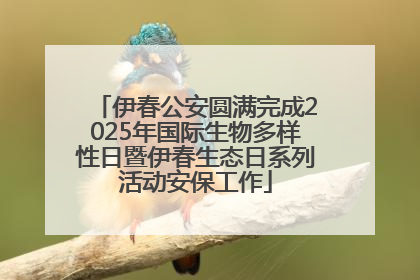 伊春公安圆满完成2025年国际生物多样性日暨伊春生态日系列活动安保工作