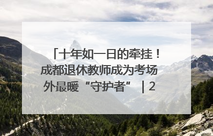 十年如一日的牵挂！成都退休教师成为考场外最暖“守护者”｜2025四川高考