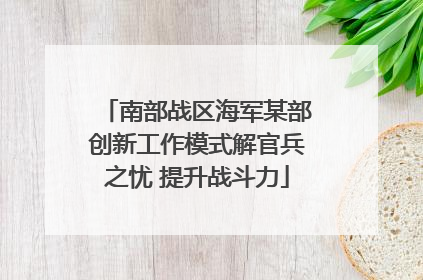 南部战区海军某部创新工作模式解官兵之忧 提升战斗力