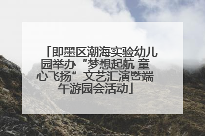即墨区潮海实验幼儿园举办“梦想起航 童心飞扬”文艺汇演暨端午游园会活动