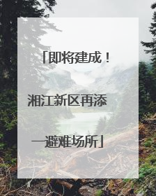 即将建成！湘江新区再添一避难场所