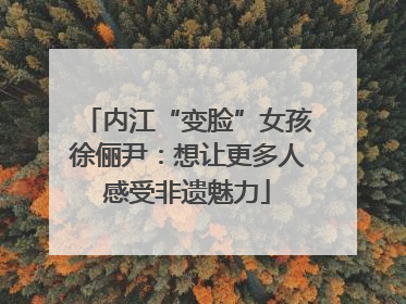 内江“变脸”女孩徐俪尹：想让更多人感受非遗魅力