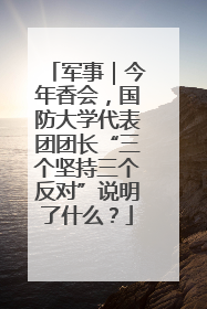 军事｜今年香会，国防大学代表团团长“三个坚持三个反对”说明了什么？