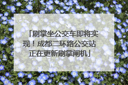 刷掌坐公交车即将实现！成都二环路公交站正在更新刷掌闸机