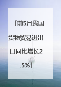 前5月我国货物贸易进出口同比增长2.5%