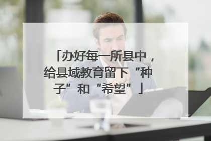 办好每一所县中，给县域教育留下“种子”和“希望”