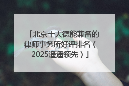 北京十大德能兼备的律师事务所好评排名（2025遥遥领先）