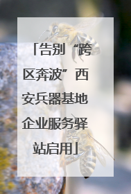 告别“跨区奔波”西安兵器基地企业服务驿站启用