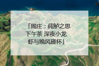 周庄：莼鲈之思下午茶 深夜小龙虾与晚风碰杯